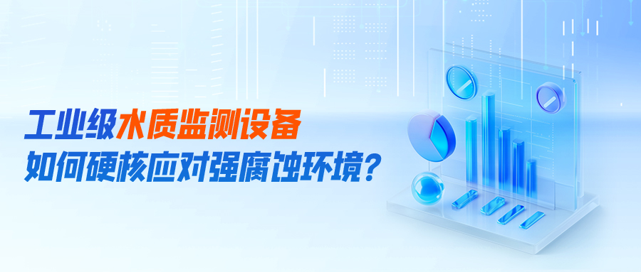工业级水质监测设备如何硬核应对强腐蚀环境？